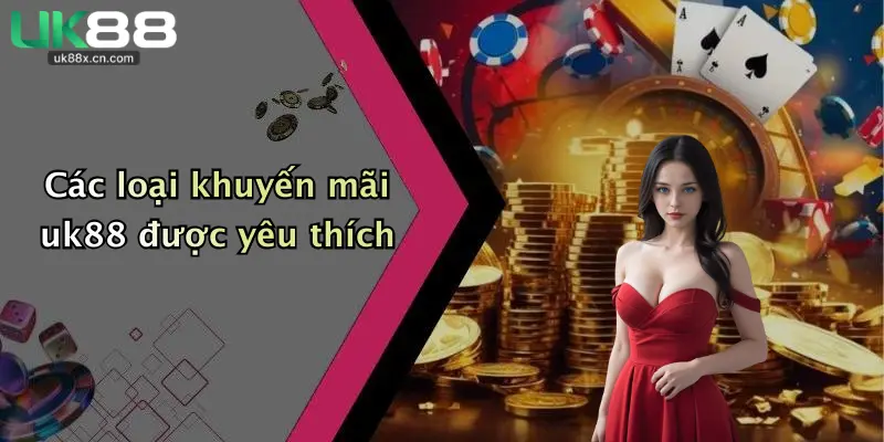 Các loại khuyến mãi uk88 được yêu thích