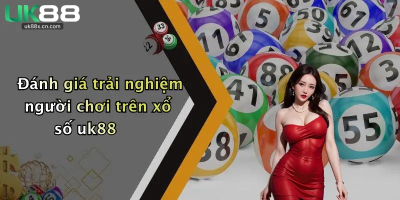 Đánh giá trải nghiệm người chơi trên xổ số uk88