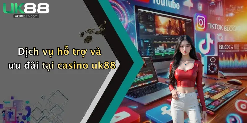 Dịch vụ hỗ trợ và ưu đãi tại casino uk88