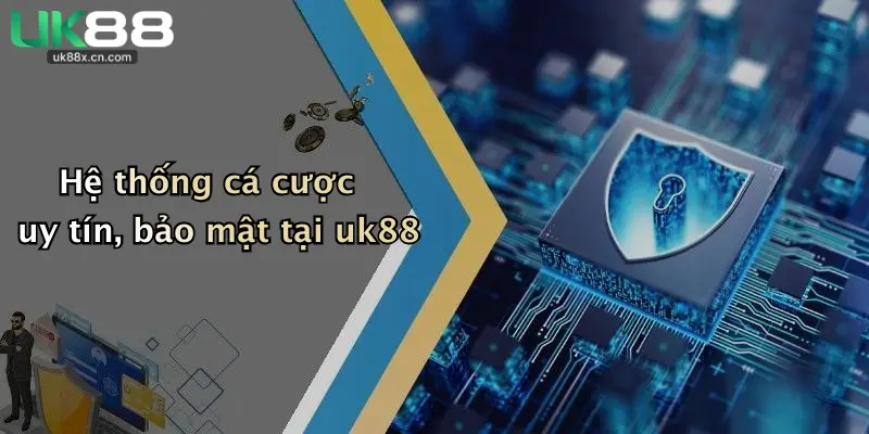 Hệ thống cá cược uy tín, bảo mật tại uk88