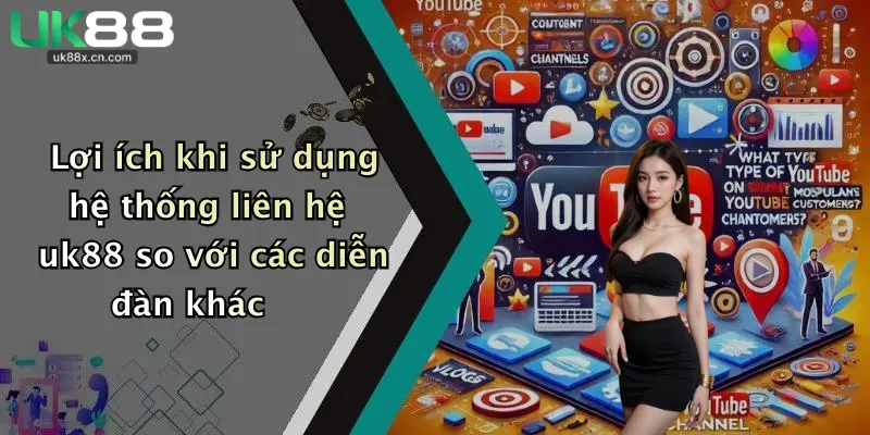 Lợi ích khi sử dụng hệ thống liên hệ uk88 so với các diễn đàn khác