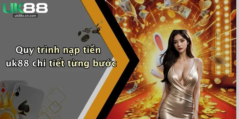 Quy trình nạp tiền uk88 chi tiết từng bước