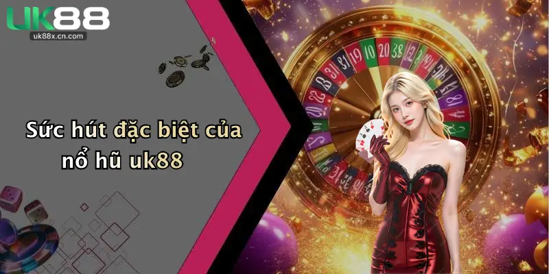 Sức hút đặc biệt của nổ hũ uk88