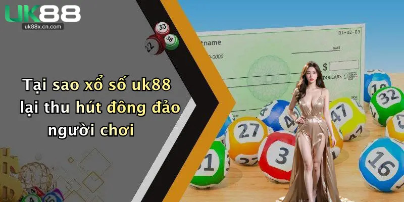 Tại sao xổ số uk88 lại thu hút đông đảo người chơi