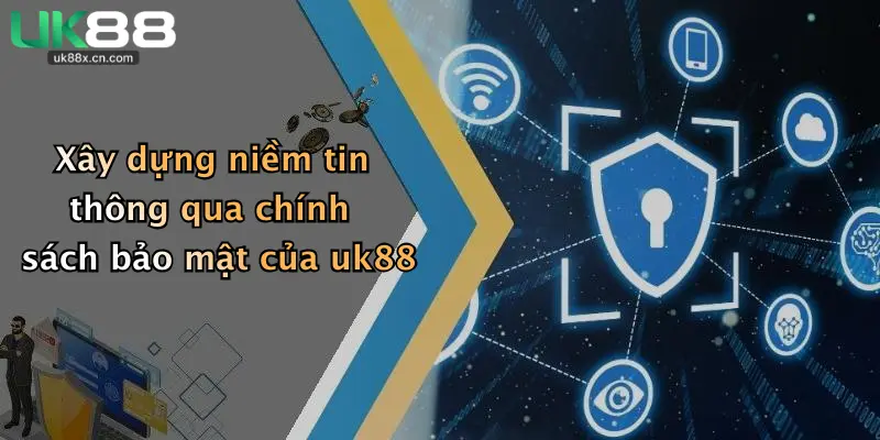 Xây dựng niềm tin thông qua chính sách bảo mật của uk88